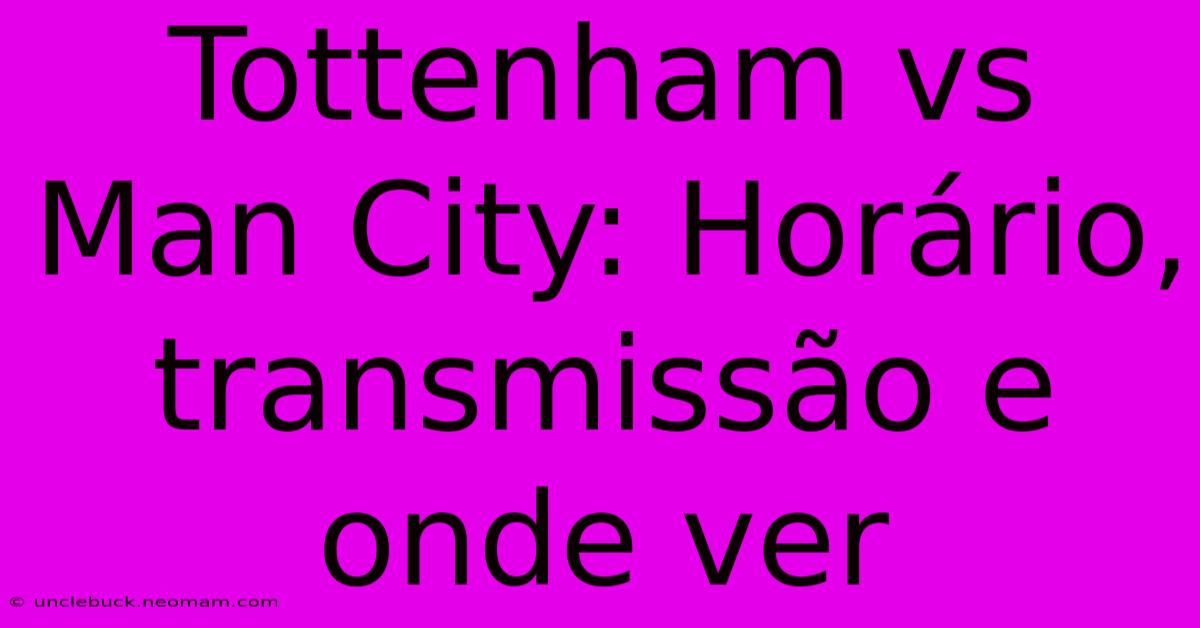 Tottenham Vs Man City: Horário, Transmissão E Onde Ver