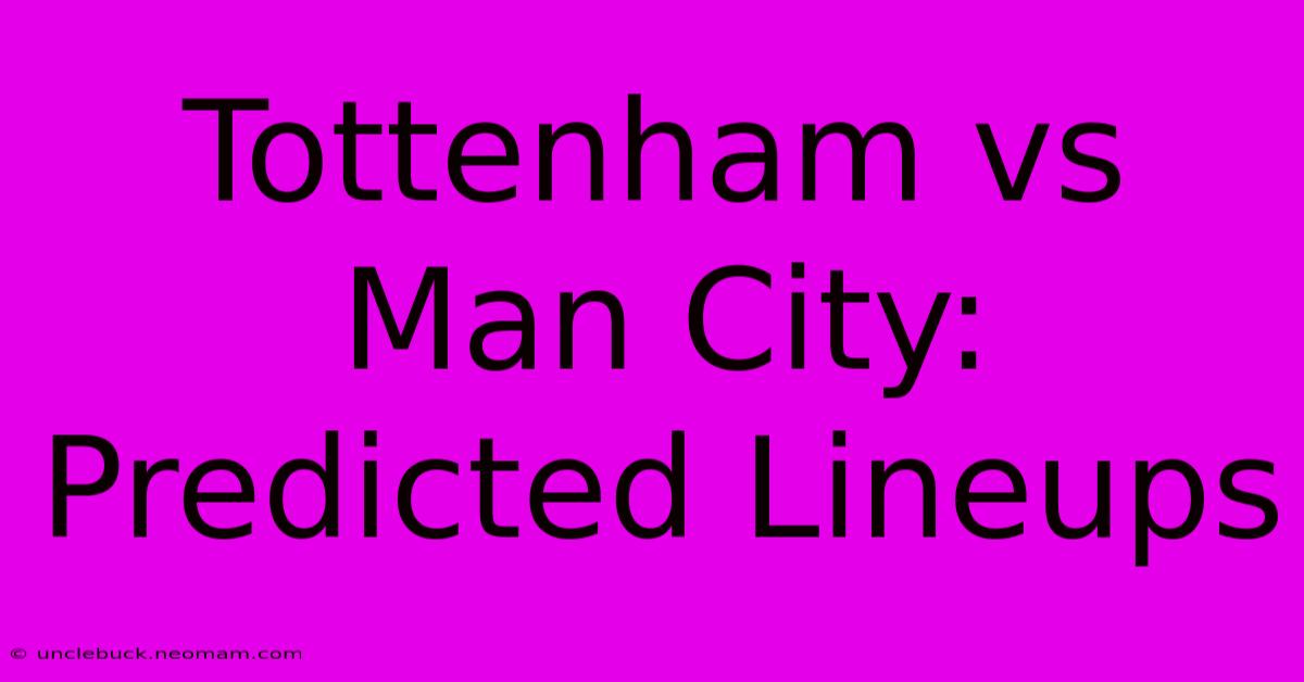 Tottenham Vs Man City: Predicted Lineups