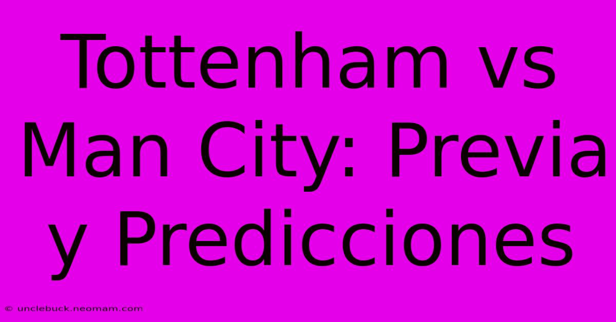 Tottenham Vs Man City: Previa Y Predicciones