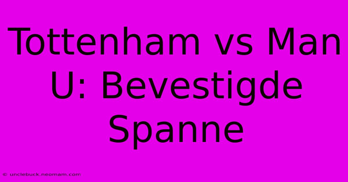 Tottenham Vs Man U: Bevestigde Spanne