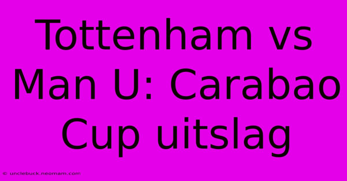 Tottenham Vs Man U: Carabao Cup Uitslag