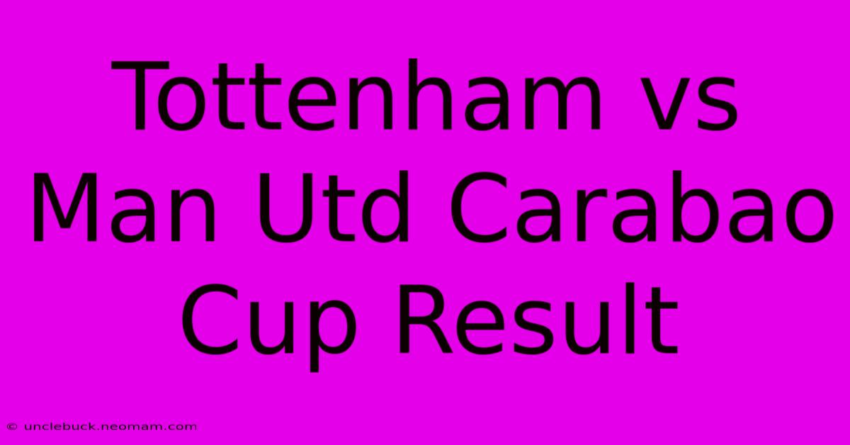 Tottenham Vs Man Utd Carabao Cup Result