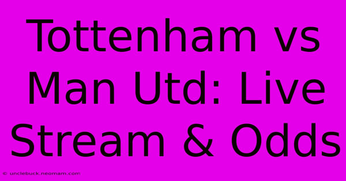 Tottenham Vs Man Utd: Live Stream & Odds