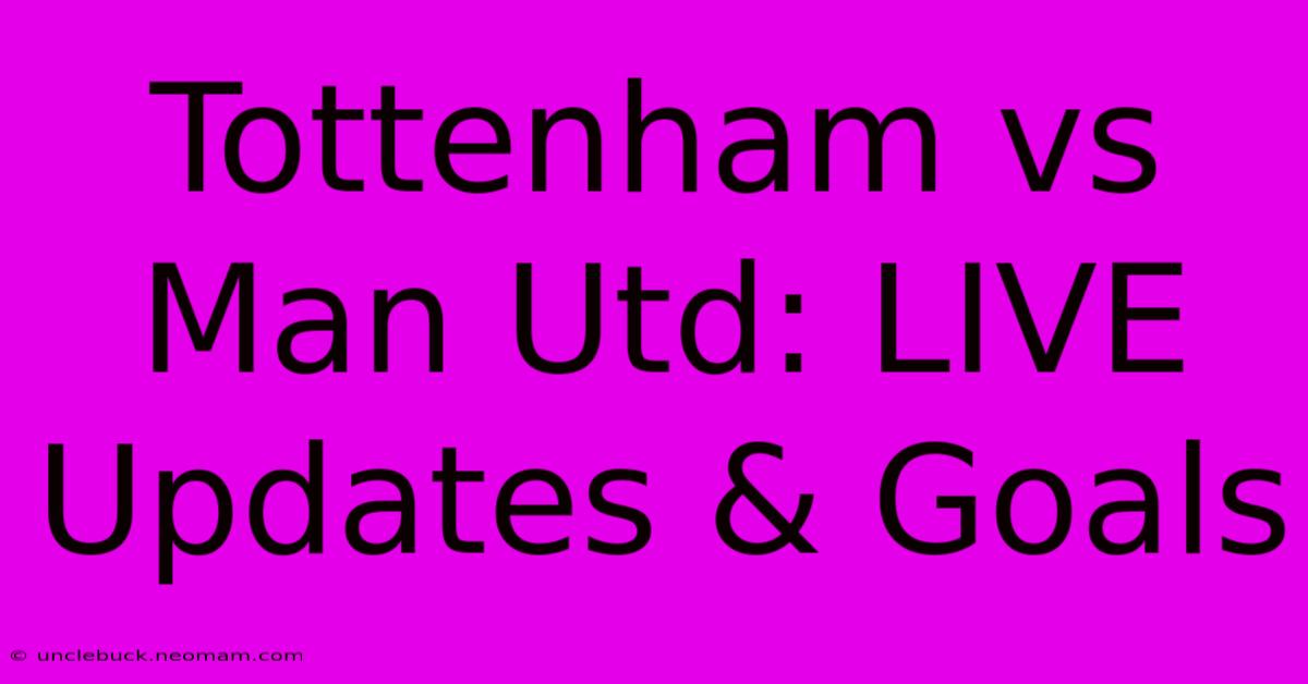 Tottenham Vs Man Utd: LIVE Updates & Goals