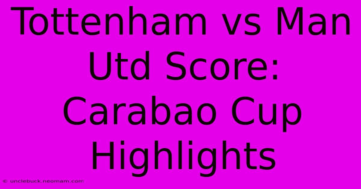 Tottenham Vs Man Utd Score: Carabao Cup Highlights