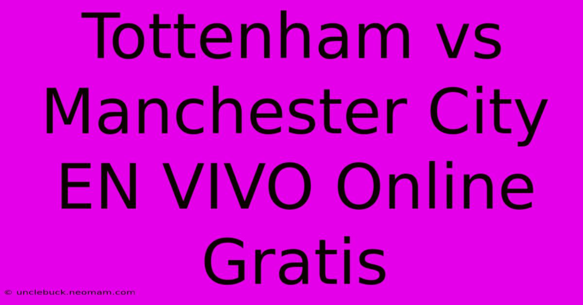 Tottenham Vs Manchester City EN VIVO Online Gratis