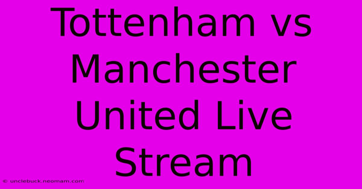 Tottenham Vs Manchester United Live Stream