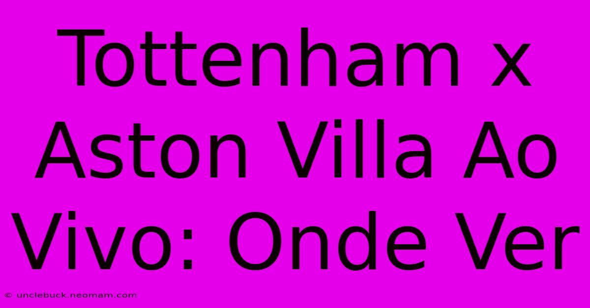 Tottenham X Aston Villa Ao Vivo: Onde Ver