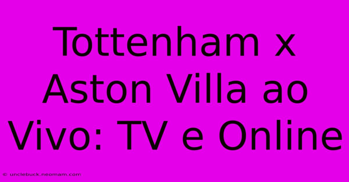 Tottenham X Aston Villa Ao Vivo: TV E Online