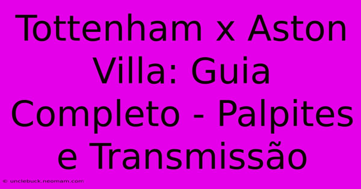 Tottenham X Aston Villa: Guia Completo - Palpites E Transmissão 