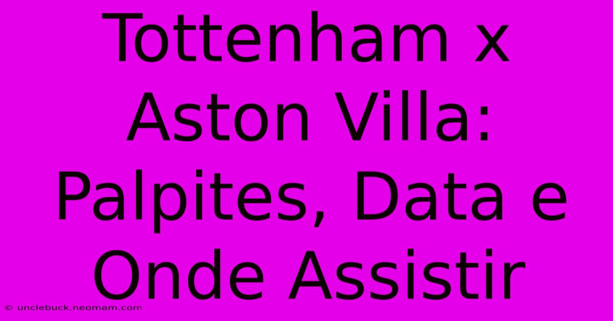 Tottenham X Aston Villa: Palpites, Data E Onde Assistir