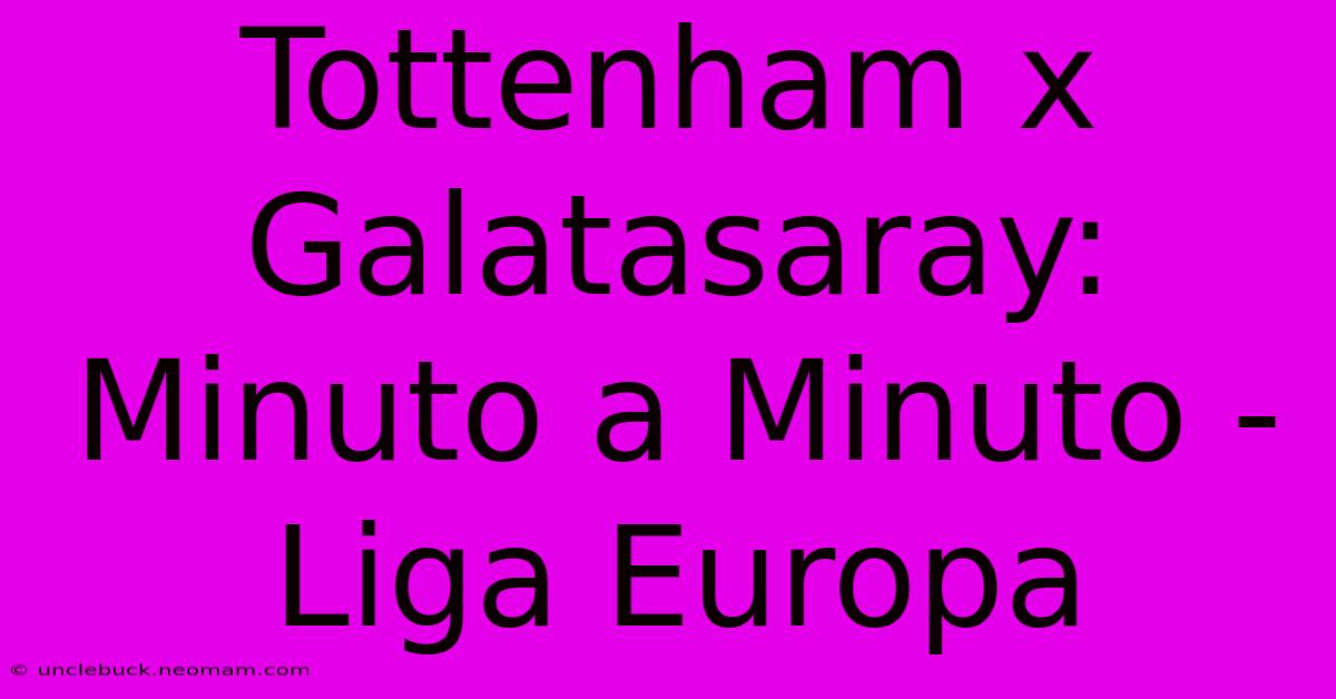 Tottenham X Galatasaray: Minuto A Minuto - Liga Europa