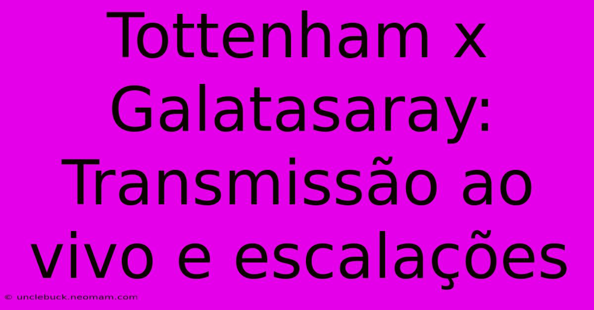 Tottenham X Galatasaray: Transmissão Ao Vivo E Escalações 