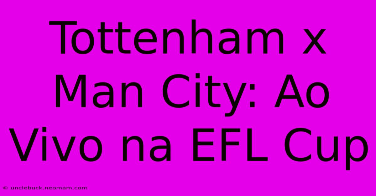 Tottenham X Man City: Ao Vivo Na EFL Cup