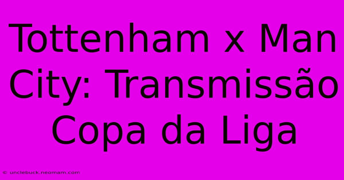 Tottenham X Man City: Transmissão Copa Da Liga