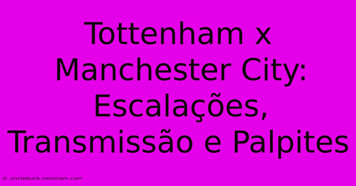 Tottenham X Manchester City: Escalações, Transmissão E Palpites