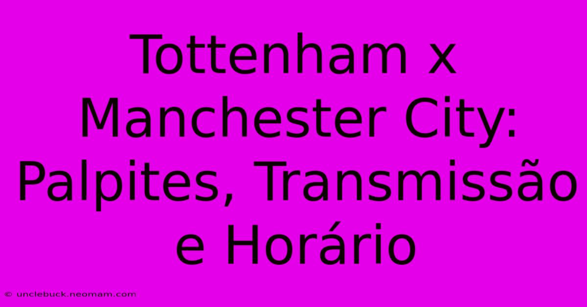 Tottenham X Manchester City: Palpites, Transmissão E Horário