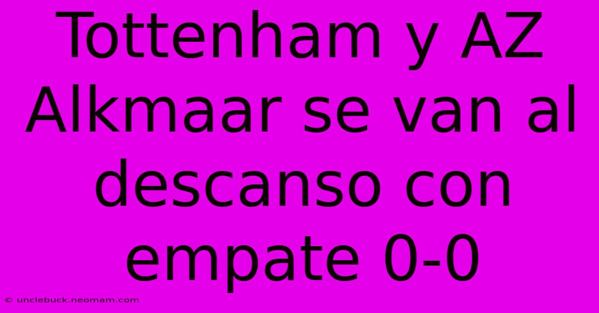 Tottenham Y AZ Alkmaar Se Van Al Descanso Con Empate 0-0 