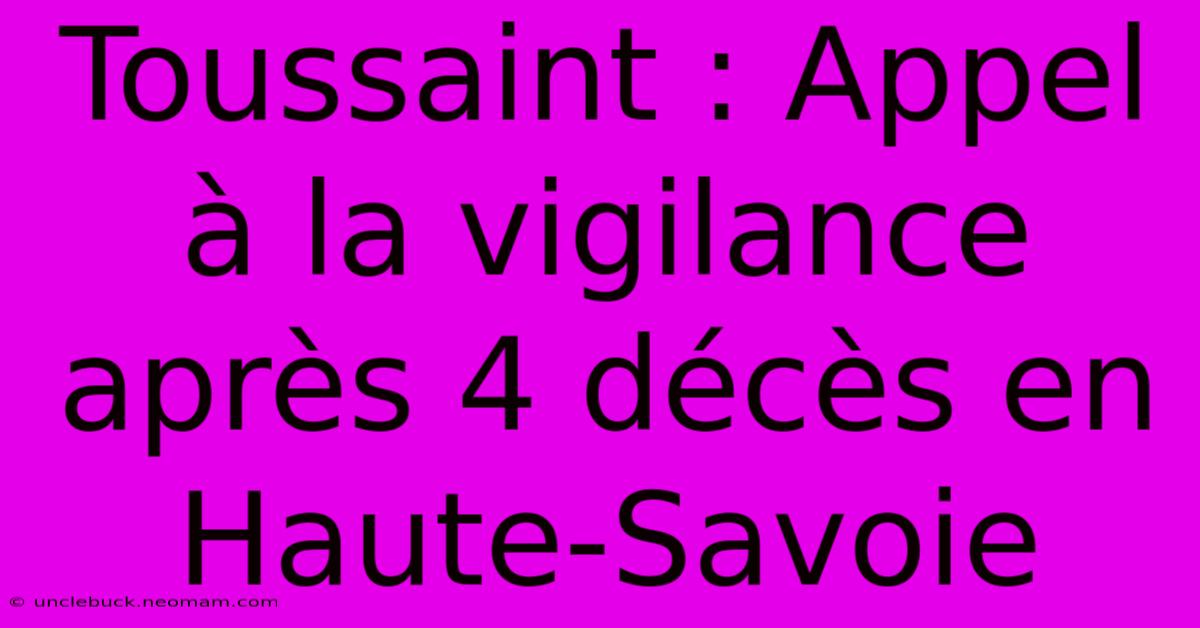 Toussaint : Appel À La Vigilance Après 4 Décès En Haute-Savoie