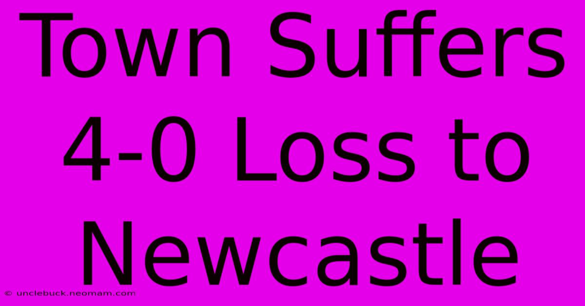 Town Suffers 4-0 Loss To Newcastle