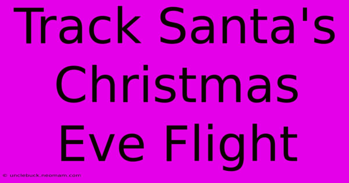 Track Santa's Christmas Eve Flight