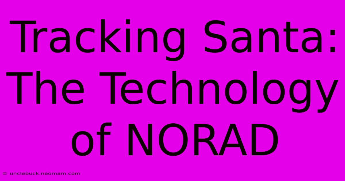 Tracking Santa: The Technology Of NORAD