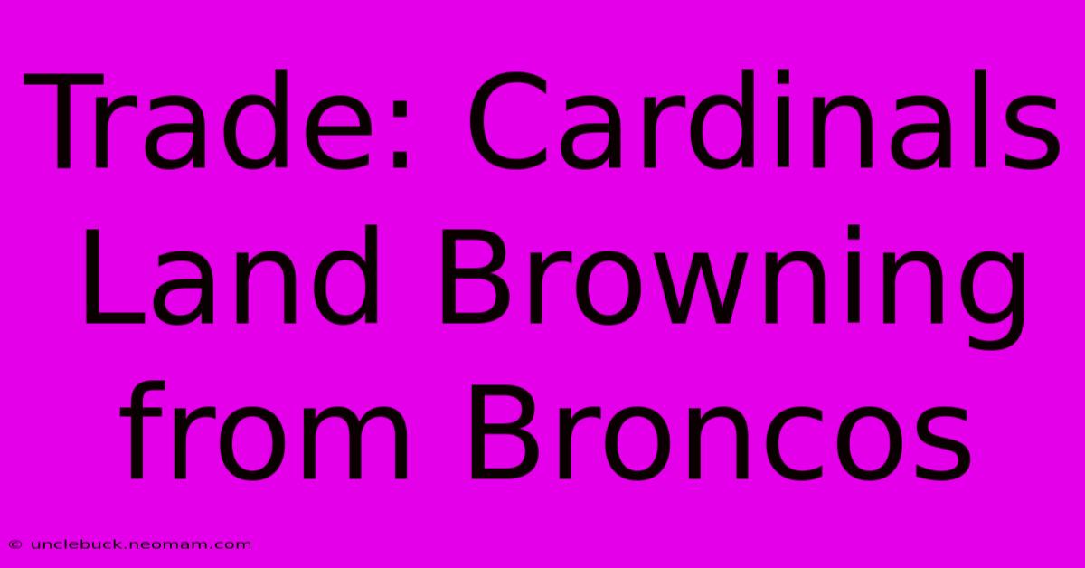 Trade: Cardinals Land Browning From Broncos