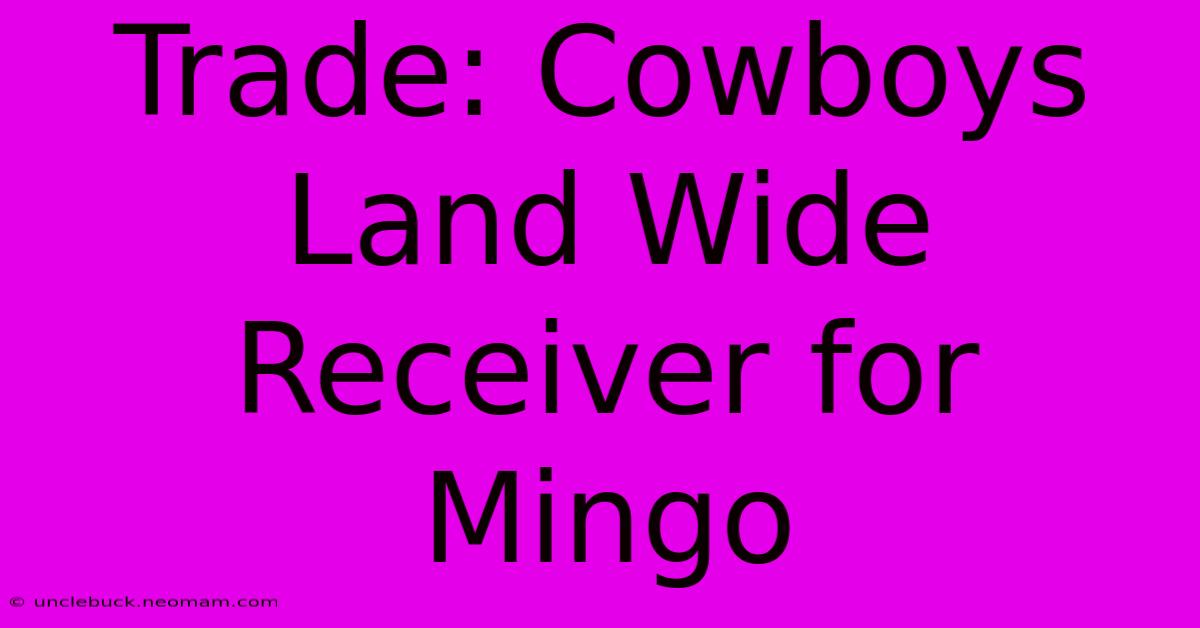 Trade: Cowboys Land Wide Receiver For Mingo