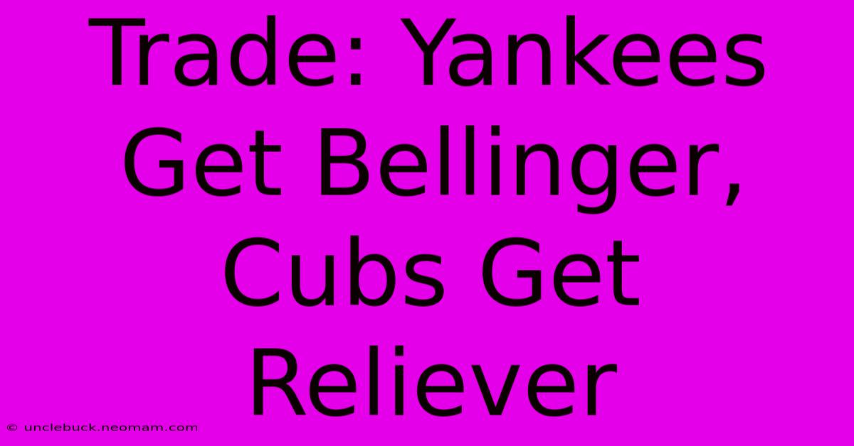 Trade: Yankees Get Bellinger, Cubs Get Reliever