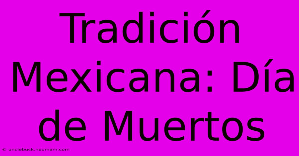 Tradición Mexicana: Día De Muertos