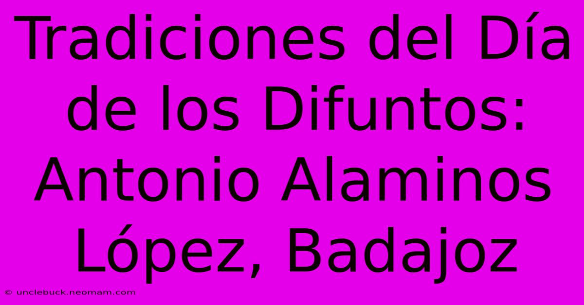 Tradiciones Del Día De Los Difuntos: Antonio Alaminos López, Badajoz 