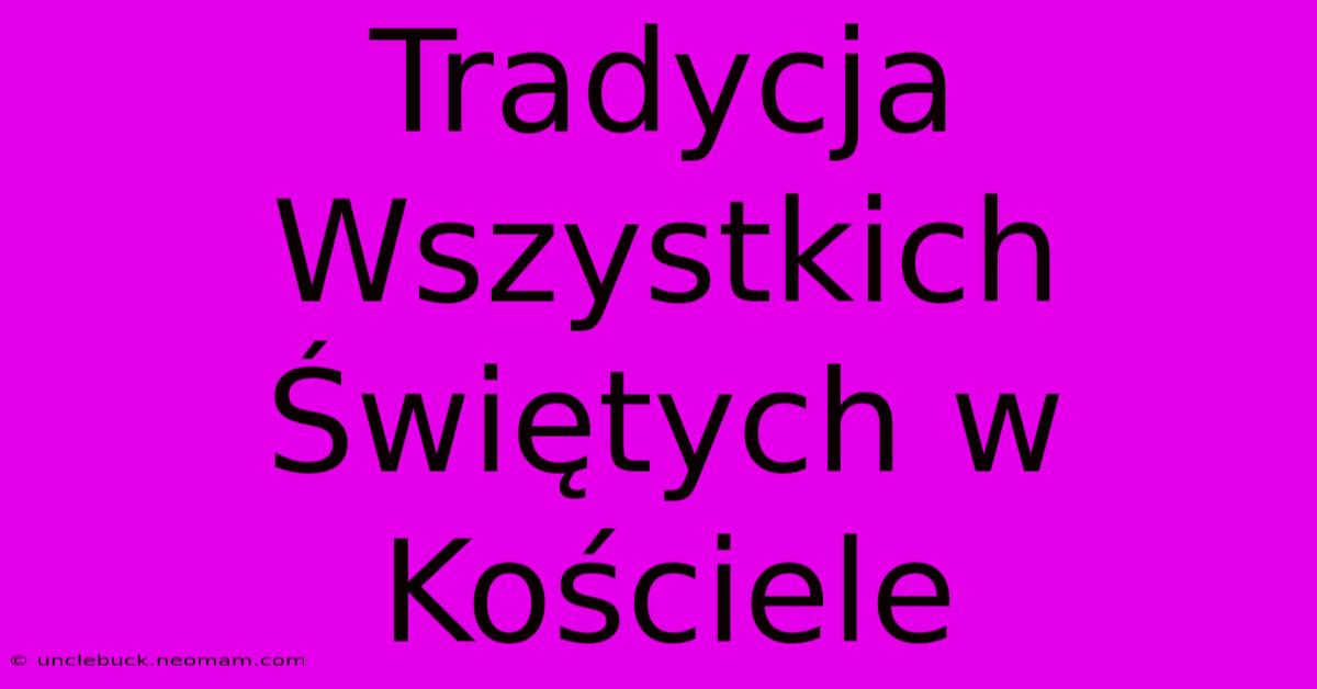 Tradycja Wszystkich Świętych W Kościele 