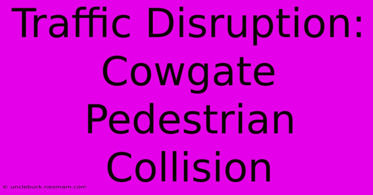 Traffic Disruption: Cowgate Pedestrian Collision 