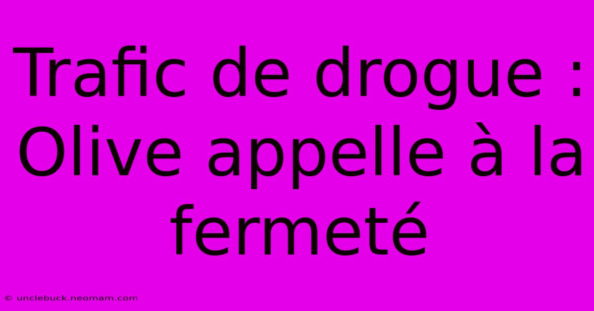 Trafic De Drogue : Olive Appelle À La Fermeté