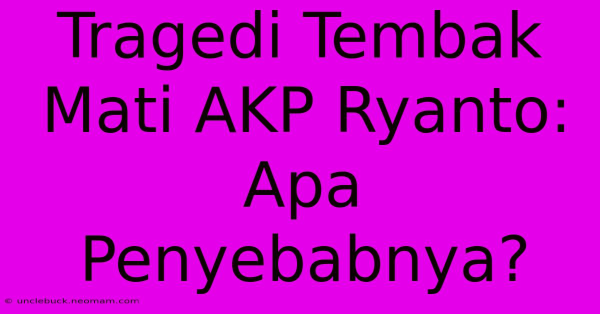 Tragedi Tembak Mati AKP Ryanto: Apa Penyebabnya?