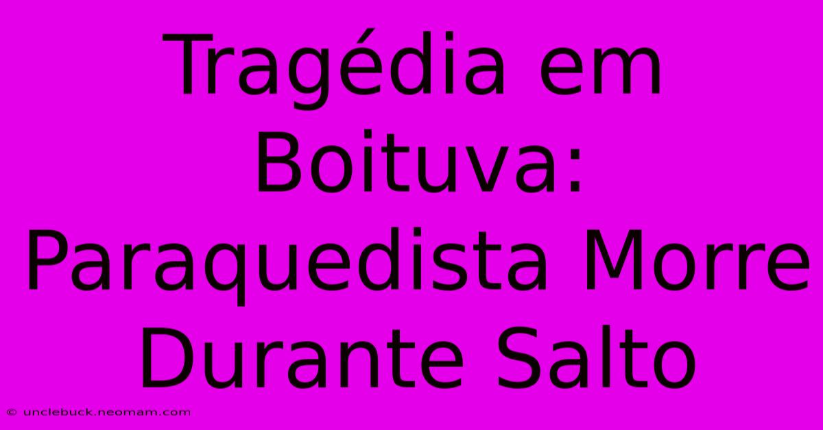 Tragédia Em Boituva: Paraquedista Morre Durante Salto