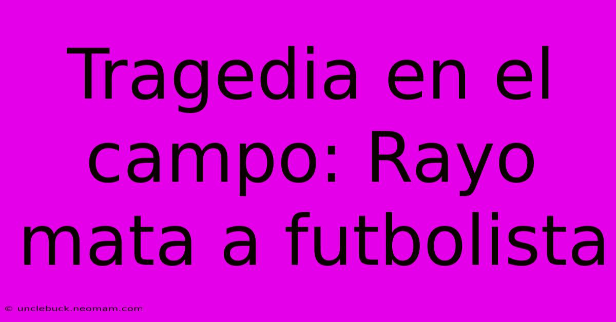 Tragedia En El Campo: Rayo Mata A Futbolista 