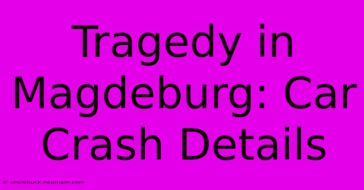 Tragedy In Magdeburg: Car Crash Details