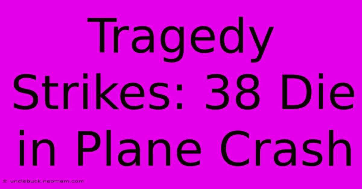 Tragedy Strikes: 38 Die In Plane Crash