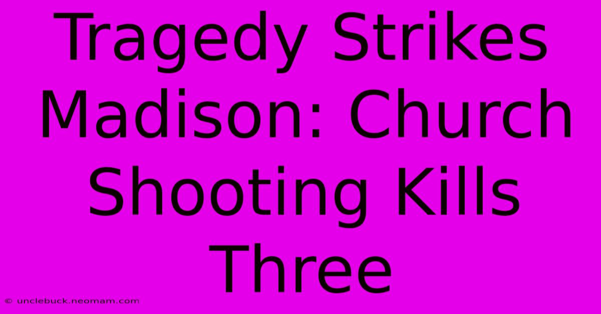 Tragedy Strikes Madison: Church Shooting Kills Three