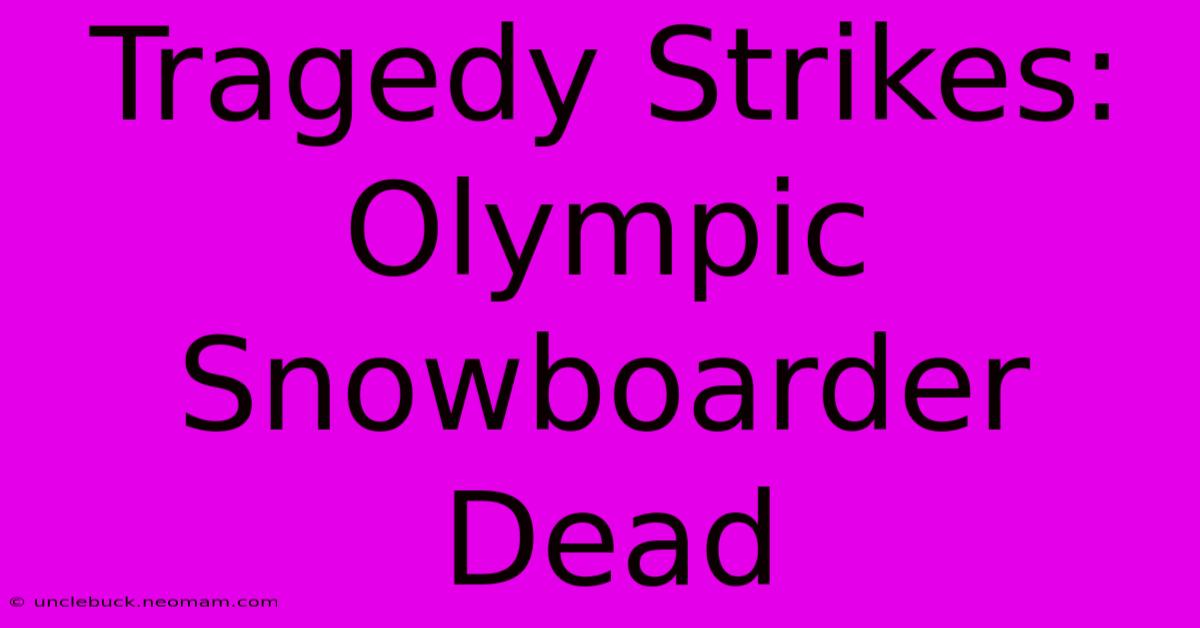 Tragedy Strikes: Olympic Snowboarder Dead