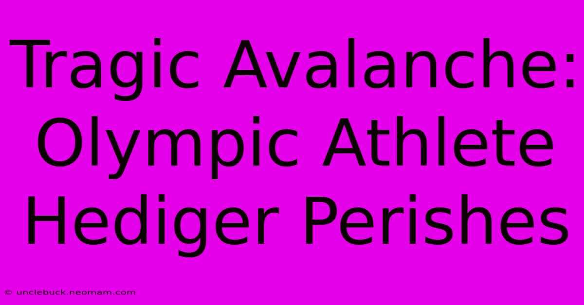 Tragic Avalanche: Olympic Athlete Hediger Perishes