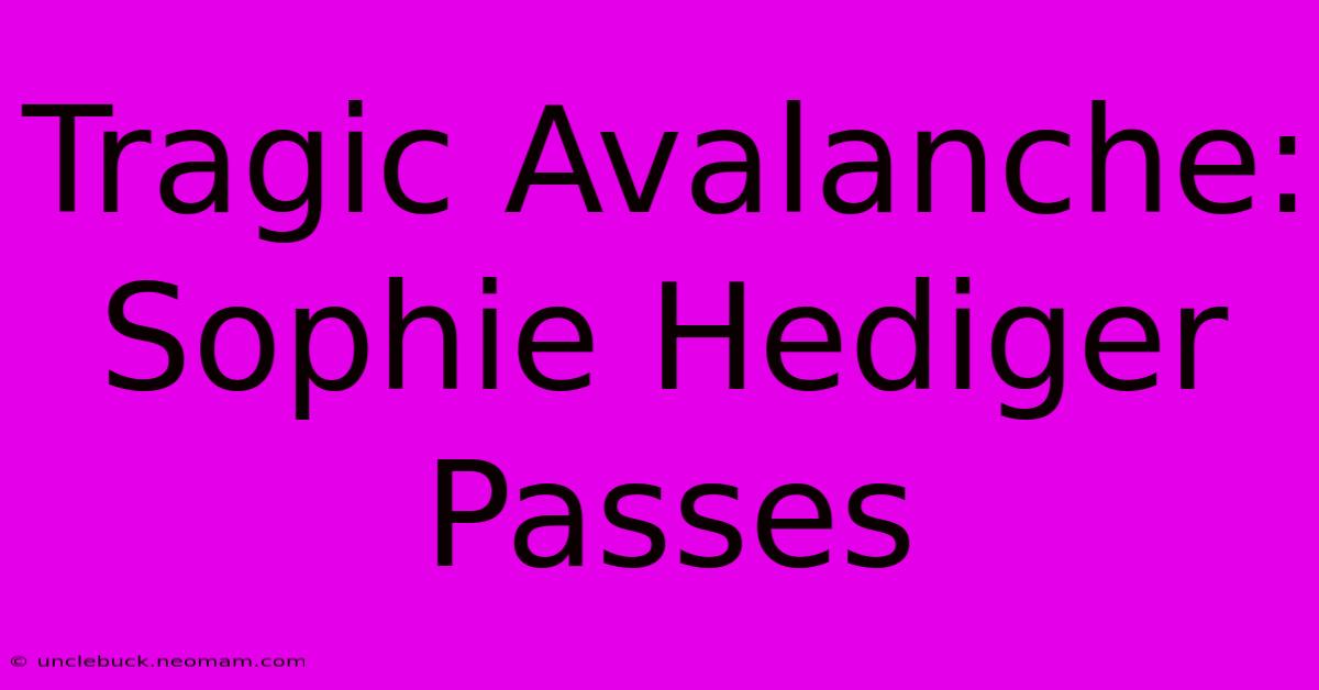 Tragic Avalanche: Sophie Hediger Passes