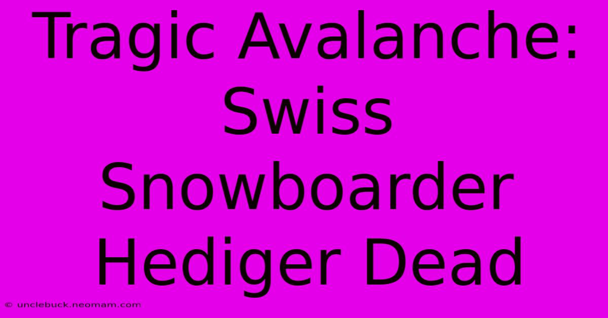 Tragic Avalanche: Swiss Snowboarder Hediger Dead