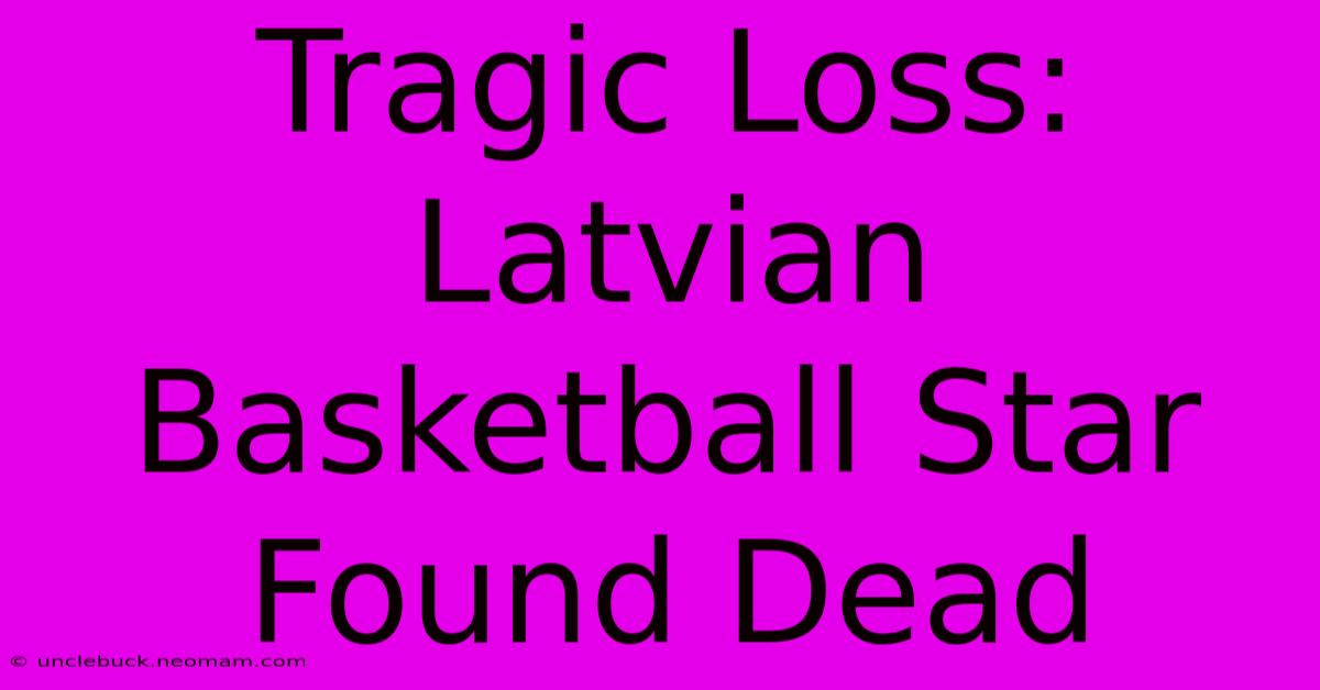 Tragic Loss: Latvian Basketball Star Found Dead