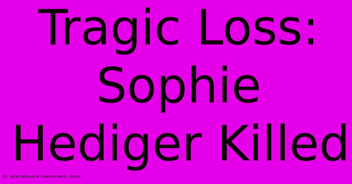 Tragic Loss: Sophie Hediger Killed