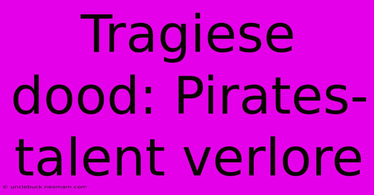 Tragiese Dood: Pirates-talent Verlore