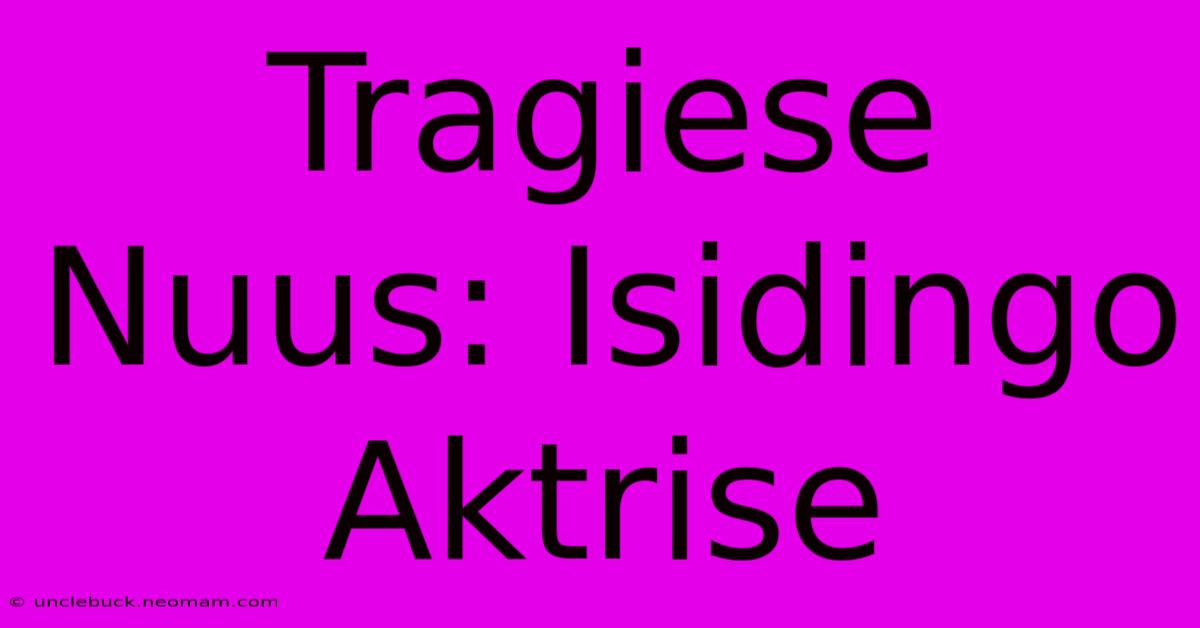 Tragiese Nuus: Isidingo Aktrise