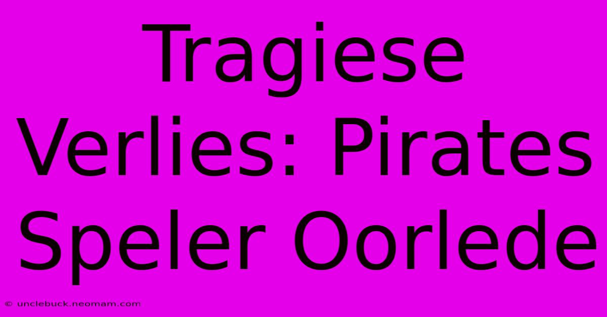 Tragiese Verlies: Pirates Speler Oorlede