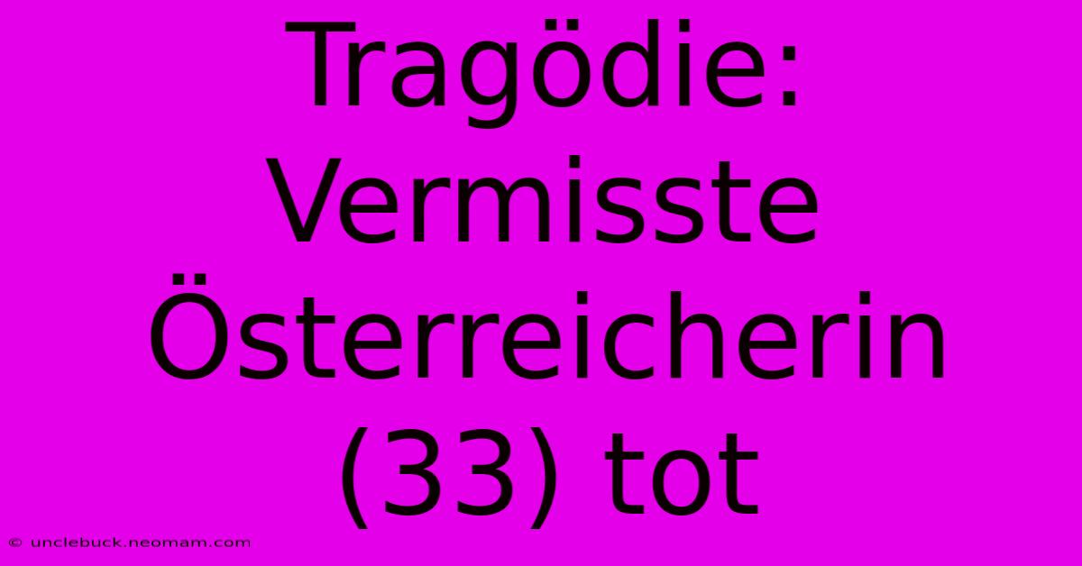 Tragödie: Vermisste Österreicherin (33) Tot 